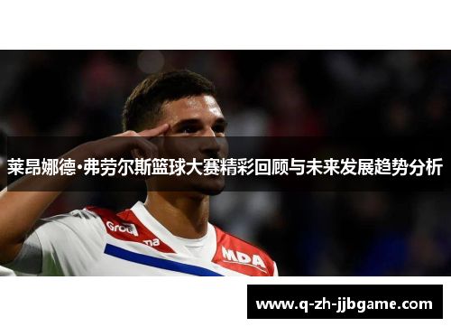 莱昂娜德·弗劳尔斯篮球大赛精彩回顾与未来发展趋势分析