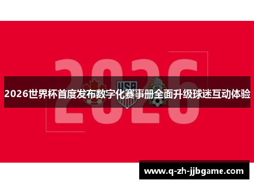 2026世界杯首度发布数字化赛事册全面升级球迷互动体验