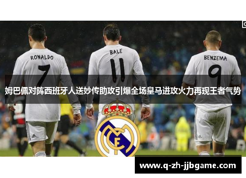 姆巴佩对阵西班牙人送妙传助攻引爆全场皇马进攻火力再现王者气势