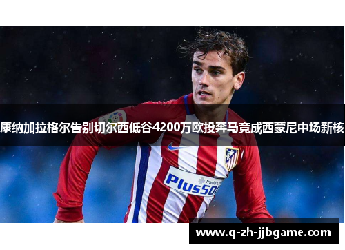 康纳加拉格尔告别切尔西低谷4200万欧投奔马竞成西蒙尼中场新核