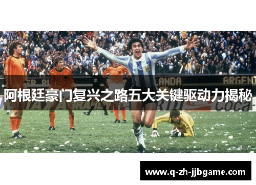 阿根廷豪门复兴之路五大关键驱动力揭秘