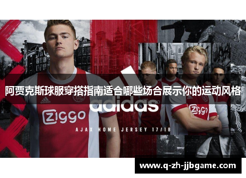 阿贾克斯球服穿搭指南适合哪些场合展示你的运动风格