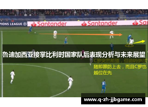 鲁迪加西亚接掌比利时国家队后表现分析与未来展望