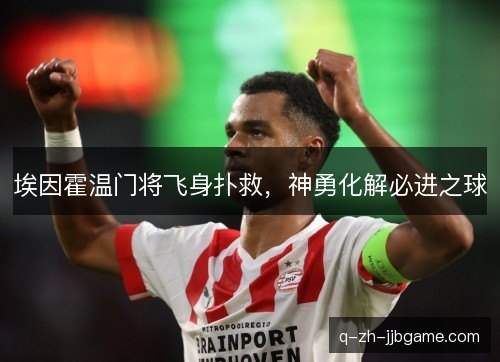 埃因霍温门将飞身扑救,神勇化解必进之球 埃因霍温门将飞身扑救,神勇化解必进之球