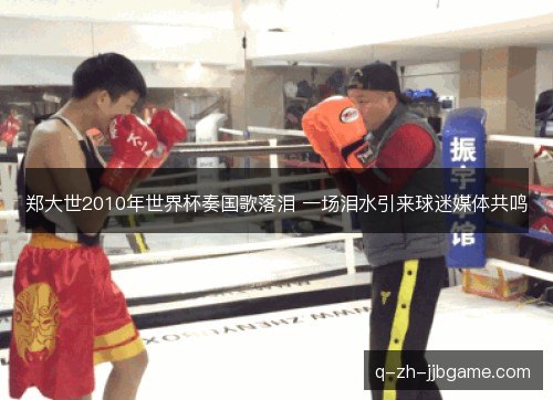 郑大世2010年世界杯奏国歌落泪 一场泪水引来球迷媒体共鸣 郑大世2010年世界杯奏国歌落泪 一场泪水引来球迷媒体共鸣